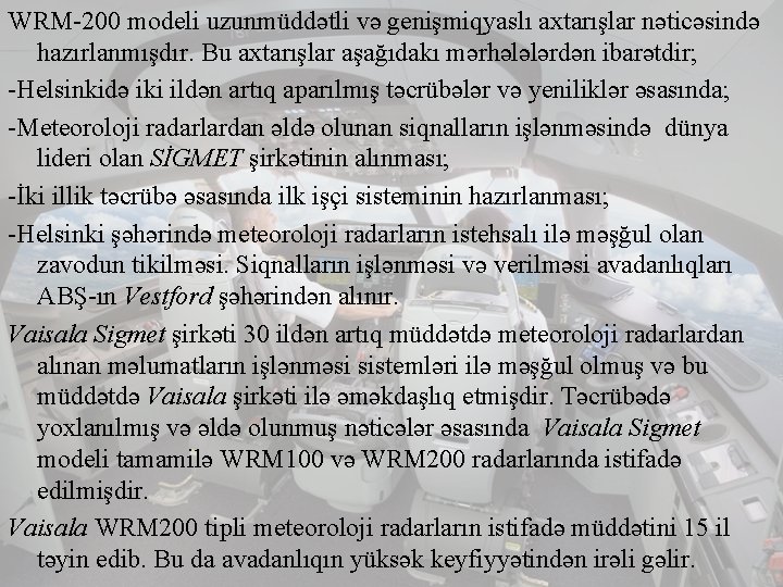 WRM-200 modeli uzunmüddətli və genişmiqyaslı axtarışlar nəticəsində hazırlanmışdır. Bu axtarışlar aşağıdakı mərhələlərdən ibarətdir; -Helsinkidə