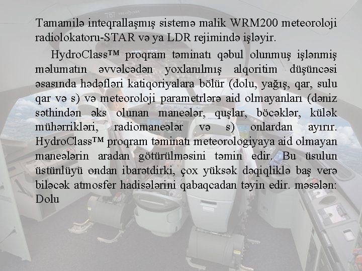 Tamamilə inteqrallaşmış sistemə malik WRM 200 meteoroloji radiolokatoru-STAR və ya LDR rejimində işləyir. Hydro.