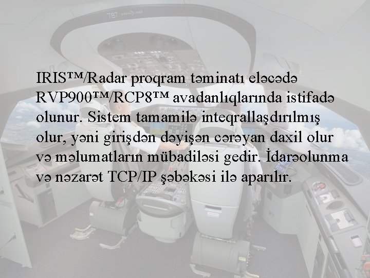 IRIS™/Radar proqram təminatı eləcədə RVP 900™/RCP 8™ avadanlıqlarında istifadə olunur. Sistem tamamilə inteqrallaşdırılmış olur,