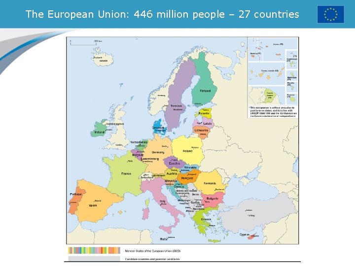 The European Union: 446 million people – 27 countries 