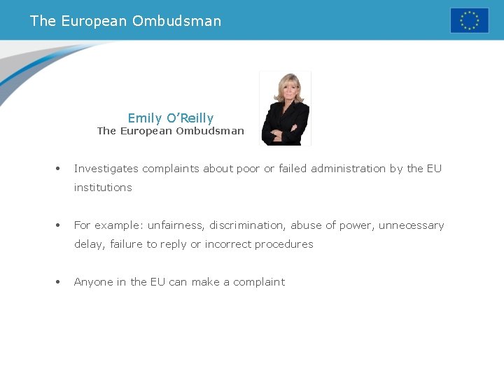 The European Ombudsman Emily O’Reilly The European Ombudsman • Investigates complaints about poor or
