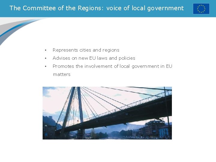 The Committee of the Regions: voice of local government • Represents cities and regions