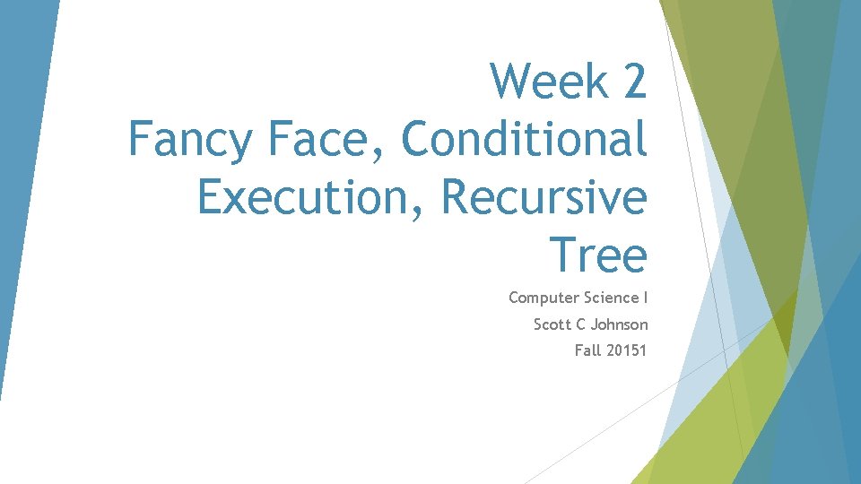 Week 2 Fancy Face, Conditional Execution, Recursive Tree Computer Science I Scott C Johnson