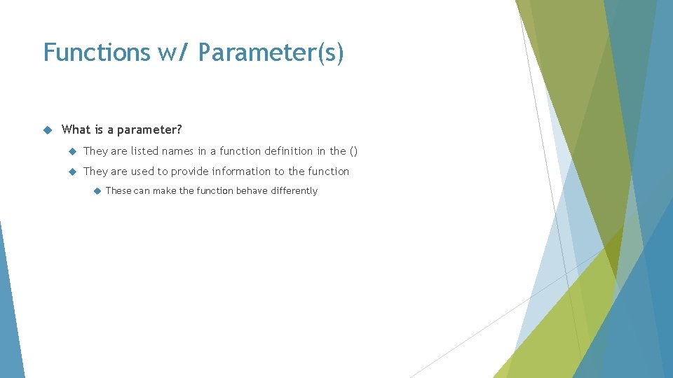 Functions w/ Parameter(s) What is a parameter? They are listed names in a function