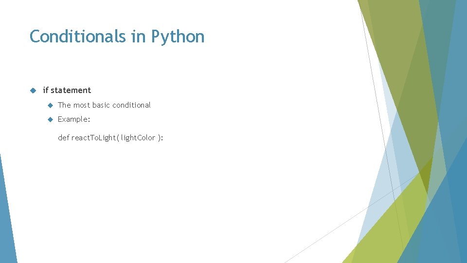 Conditionals in Python if statement The most basic conditional Example: def react. To. Light(