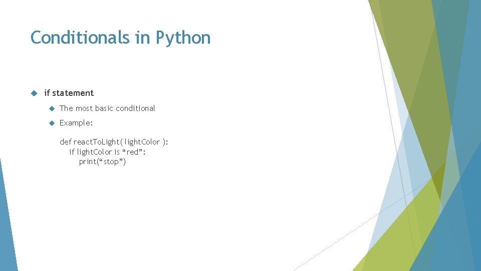Conditionals in Python if statement The most basic conditional Example: def react. To. Light(