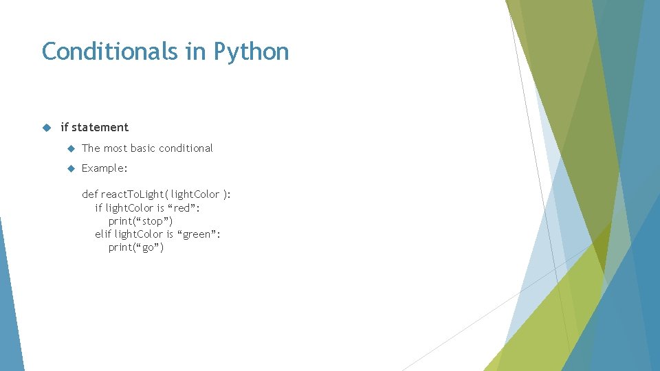 Conditionals in Python if statement The most basic conditional Example: def react. To. Light(