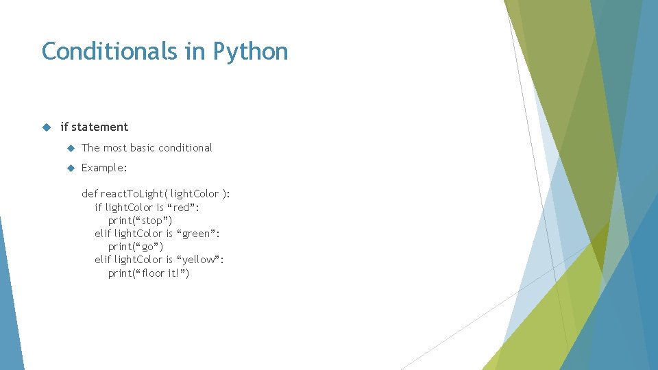 Conditionals in Python if statement The most basic conditional Example: def react. To. Light(