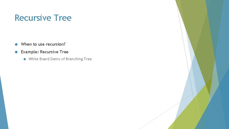 Recursive Tree When to use recursion? Example: Recursive Tree White Board Demo of Branching