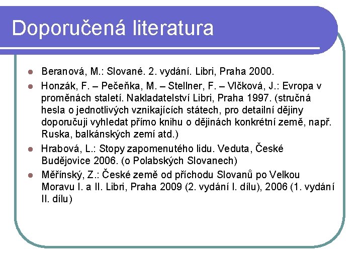 Doporučená literatura Beranová, M. : Slované. 2. vydání. Libri, Praha 2000. l Honzák, F.