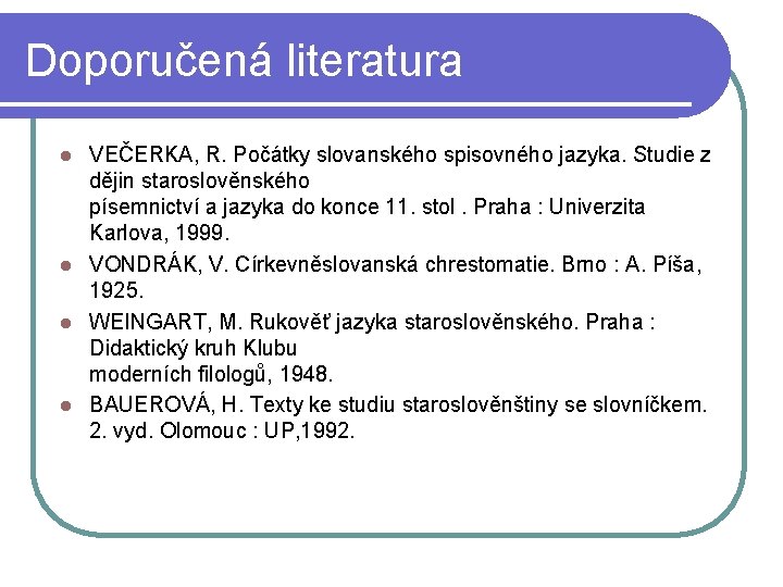 Doporučená literatura VEČERKA, R. Počátky slovanského spisovného jazyka. Studie z dějin staroslověnského písemnictví a