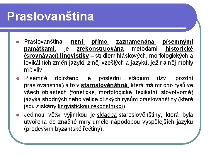 Praslovanština není přímo zaznamenána písemnými památkami, je zrekonstruována metodami historické (srovnávací) lingvistiky – studiem