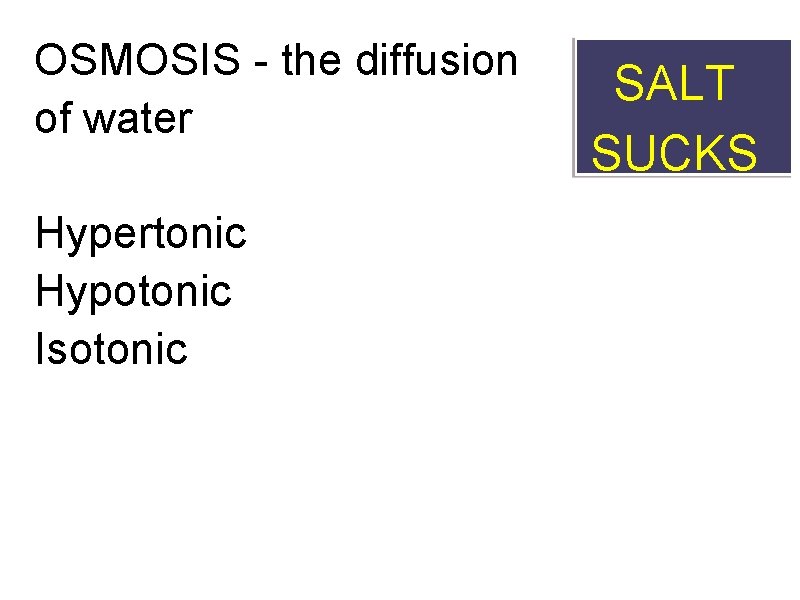 OSMOSIS - the diffusion of water Hypertonic Hypotonic Isotonic SALT SUCKS 