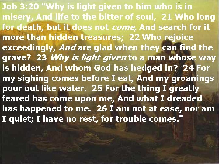 Job 3: 20 "Why is light given to him who is in misery, And