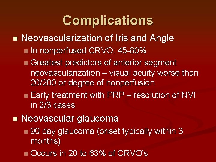 Complications n Neovascularization of Iris and Angle In nonperfused CRVO: 45 -80% n Greatest Complications n Neovascularization of Iris and Angle In nonperfused CRVO: 45 -80% n Greatest
