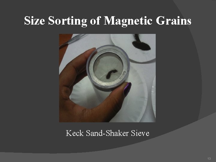 Size Sorting of Magnetic Grains Keck Sand-Shaker Sieve 13 