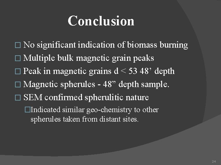 Conclusion � No significant indication of biomass burning � Multiple bulk magnetic grain peaks