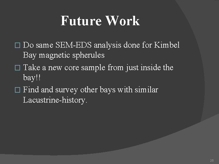Future Work Do same SEM-EDS analysis done for Kimbel Bay magnetic spherules � Take