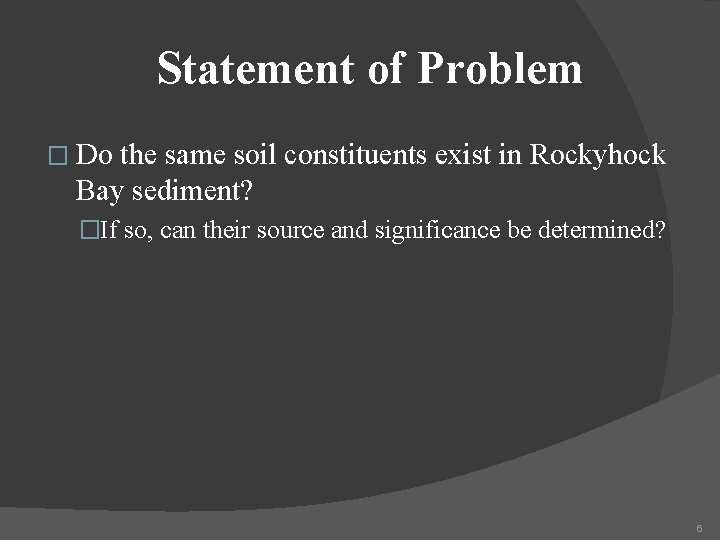 Statement of Problem � Do the same soil constituents exist in Rockyhock Bay sediment?