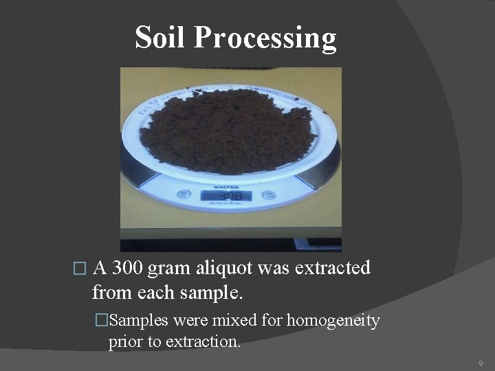 Soil Processing �A 300 gram aliquot was extracted from each sample. �Samples were mixed