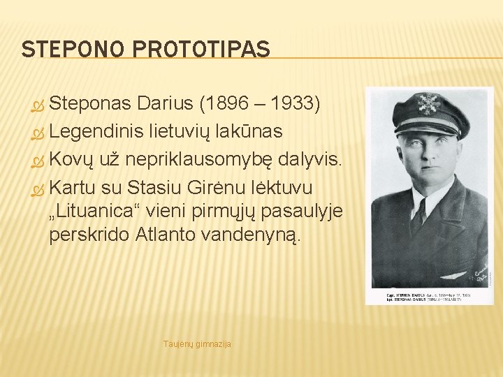 STEPONO PROTOTIPAS Steponas Darius (1896 – 1933) Legendinis lietuvių lakūnas Kovų už nepriklausomybę dalyvis.