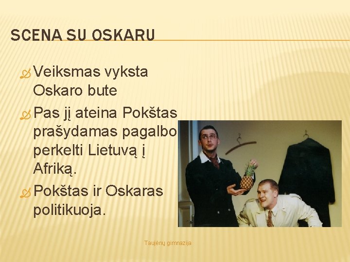 SCENA SU OSKARU Veiksmas vyksta Oskaro bute Pas jį ateina Pokštas prašydamas pagalbos perkelti