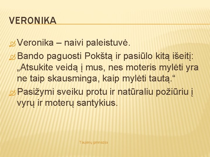 VERONIKA Veronika – naivi paleistuvė. Bando paguosti Pokštą ir pasiūlo kitą išeitį: „Atsukite veidą