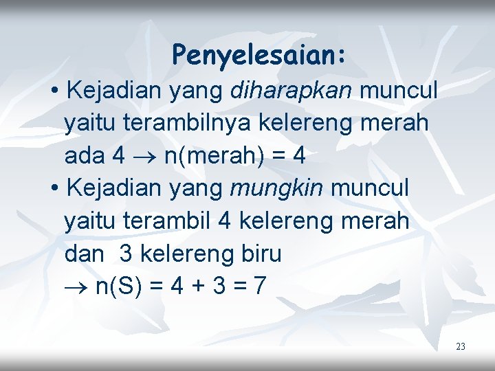 Penyelesaian: • Kejadian yang diharapkan muncul yaitu terambilnya kelereng merah ada 4 n(merah) =