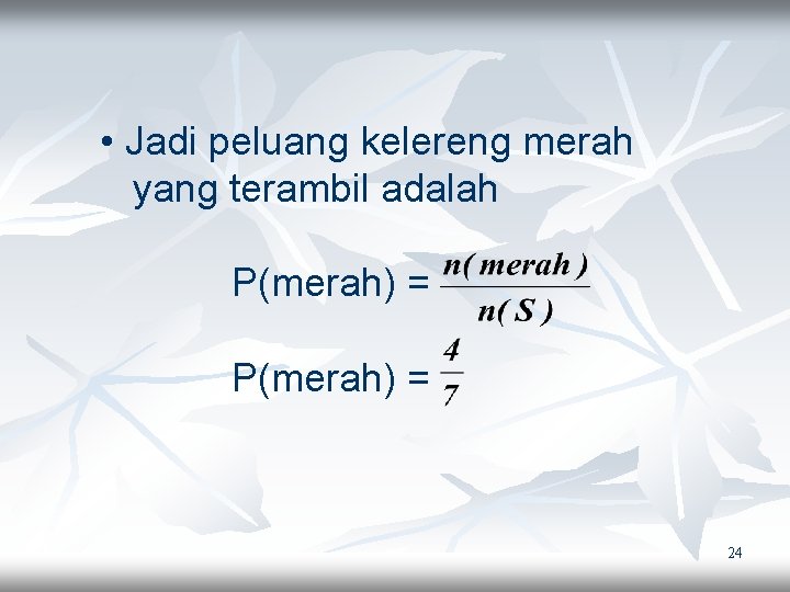  • Jadi peluang kelereng merah yang terambil adalah P(merah) = 24 