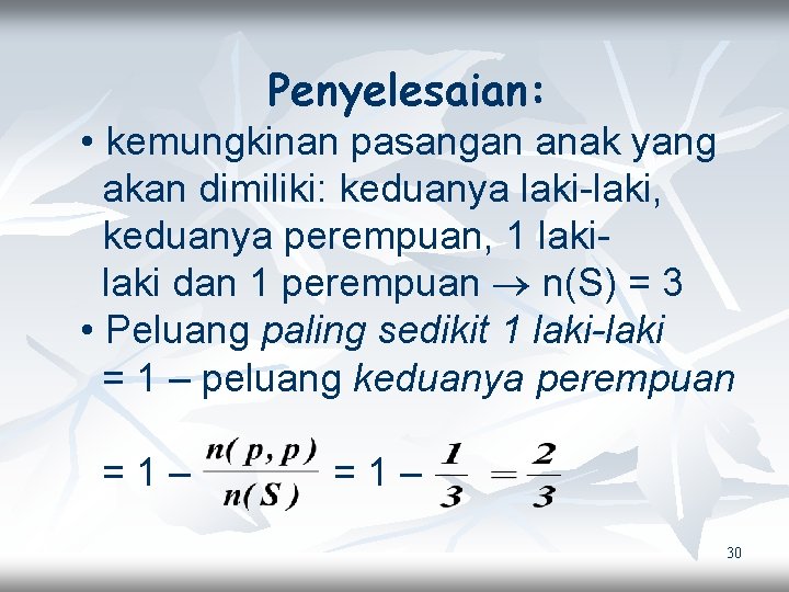 Penyelesaian: • kemungkinan pasangan anak yang akan dimiliki: keduanya laki-laki, keduanya perempuan, 1 laki