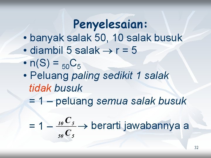 Penyelesaian: • banyak salak 50, 10 salak busuk • diambil 5 salak r =