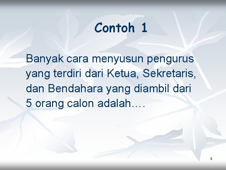 Contoh 1 Banyak cara menyusun pengurus yang terdiri dari Ketua, Sekretaris, dan Bendahara yang