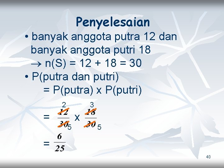 Penyelesaian • banyak anggota putra 12 dan banyak anggota putri 18 n(S) = 12