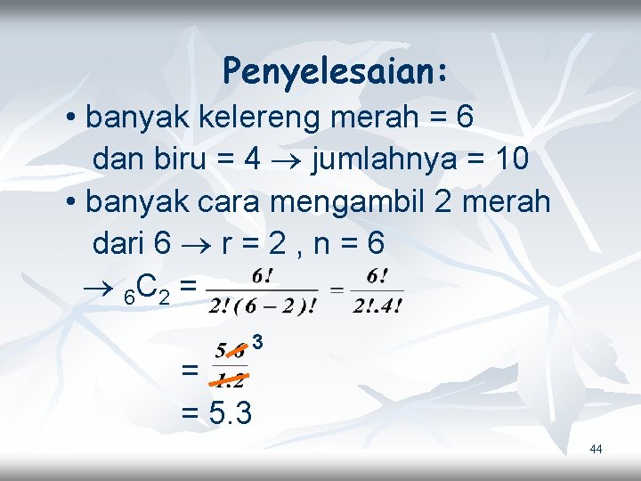 Penyelesaian: • banyak kelereng merah = 6 dan biru = 4 jumlahnya = 10