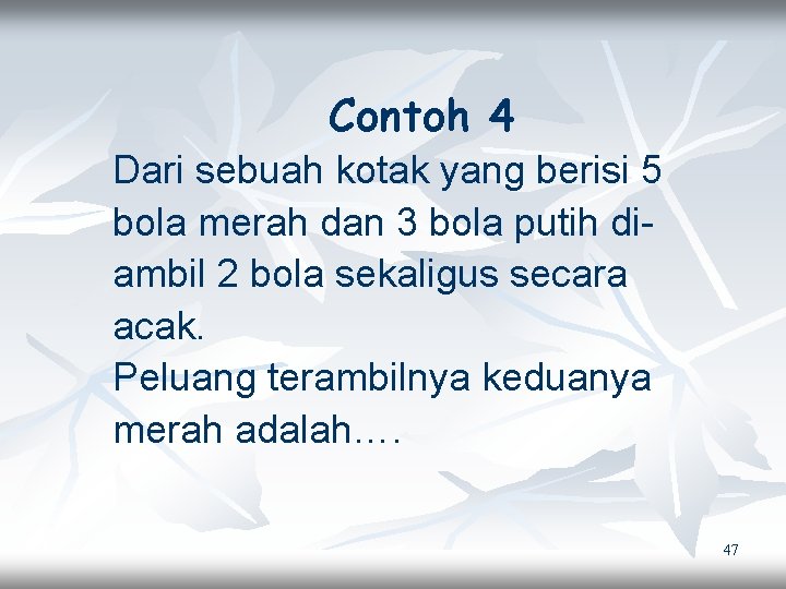 Contoh 4 Dari sebuah kotak yang berisi 5 bola merah dan 3 bola putih