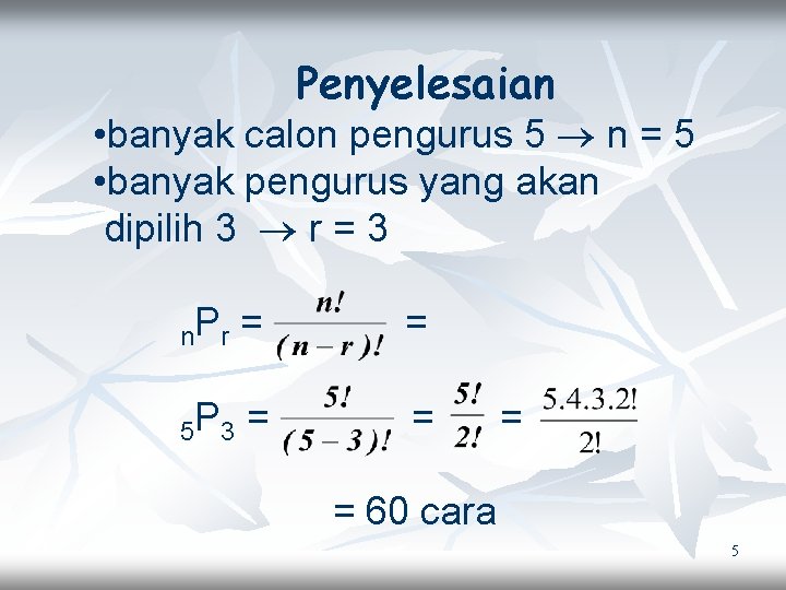 Penyelesaian • banyak calon pengurus 5 n = 5 • banyak pengurus yang akan