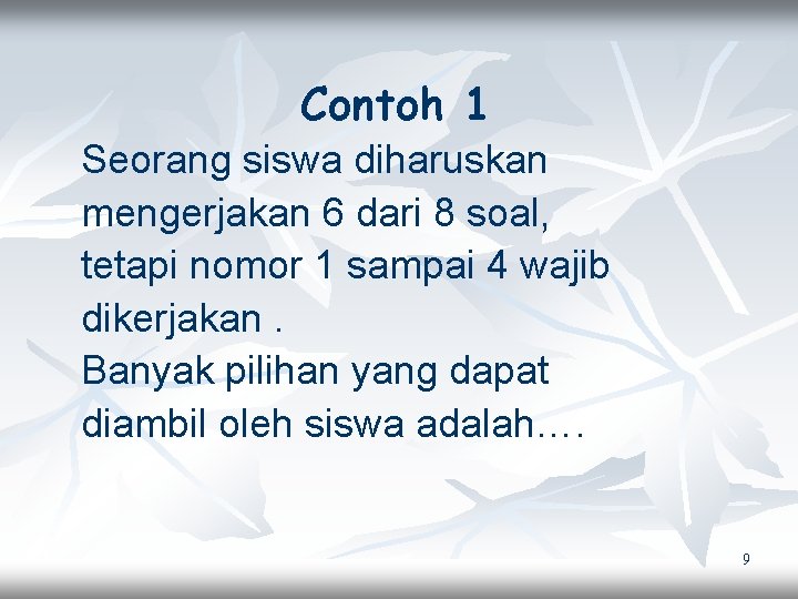 Contoh 1 Seorang siswa diharuskan mengerjakan 6 dari 8 soal, tetapi nomor 1 sampai