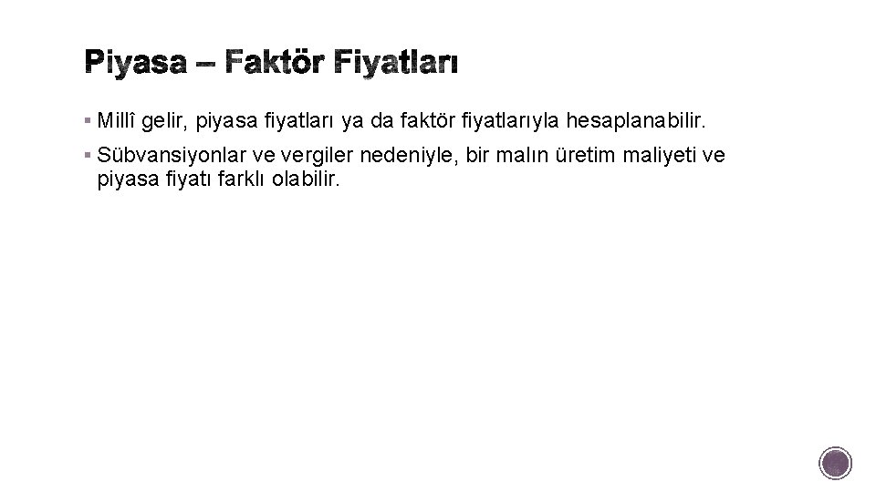 § Millî gelir, piyasa fiyatları ya da faktör fiyatlarıyla hesaplanabilir. § Sübvansiyonlar ve vergiler