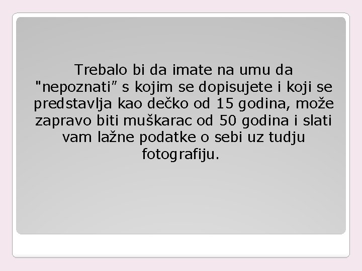 Trebalo bi da imate na umu da "nepoznati" s kojim se dopisujete i koji