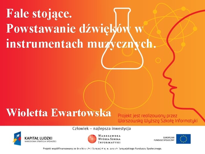 Fale stojące. Powstawanie dźwięków w instrumentach muzycznych. Wioletta Ewartowska informatyka + 2 Fale stojące. Powstawanie dźwięków w instrumentach muzycznych. Wioletta Ewartowska informatyka + 2