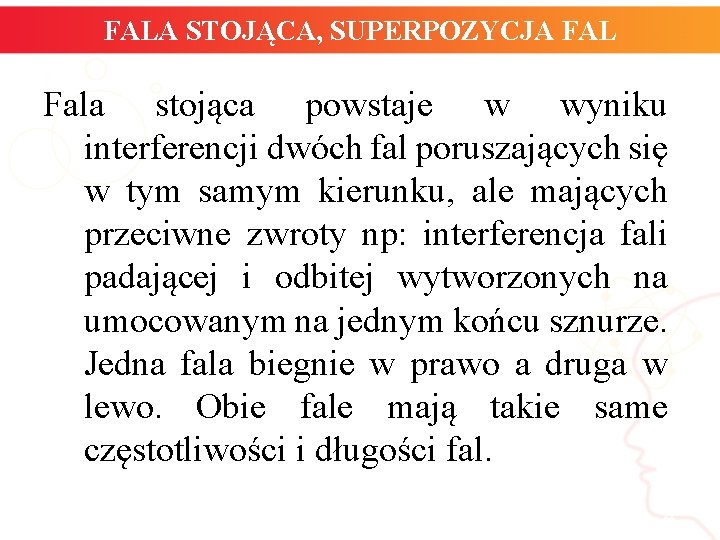 FALA STOJĄCA, SUPERPOZYCJA FAL Fala stojąca powstaje w wyniku interferencji dwóch fal poruszających się