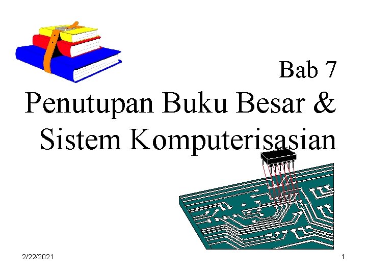Bab 7 Penutupan Buku Besar & Sistem Komputerisasian 2/22/2021 1 