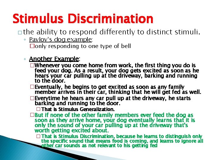 Stimulus Discrimination � the ability to respond differently to distinct stimuli. ◦ Pavlov’s dog