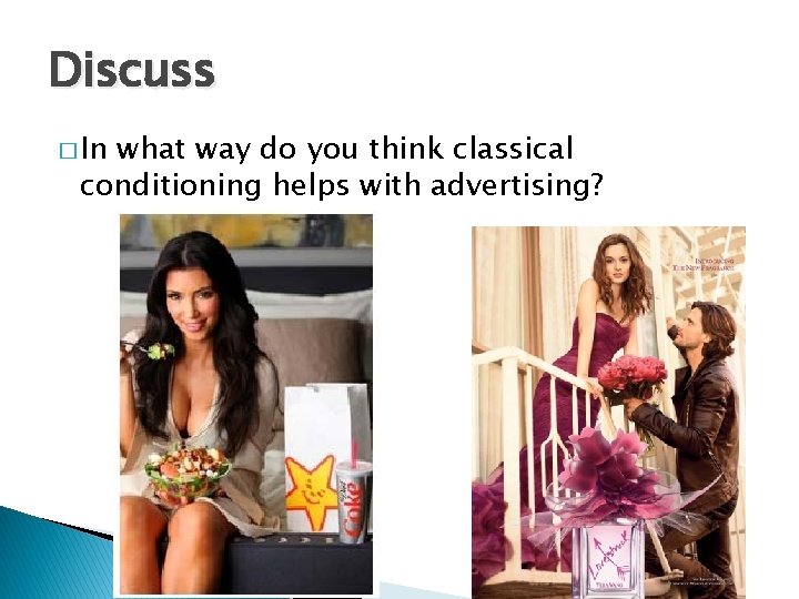 Discuss � In what way do you think classical conditioning helps with advertising? 