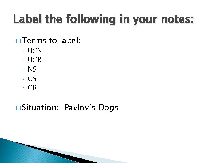 Label the following in your notes: � Terms ◦ ◦ ◦ UCS UCR NS