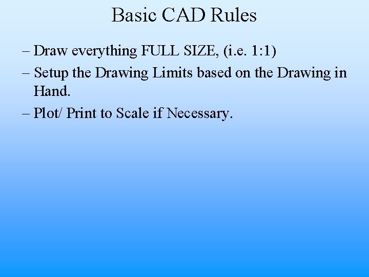 Basic CAD Rules – Draw everything FULL SIZE, (i. e. 1: 1) – Setup