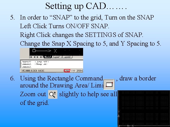 Setting up CAD……. 5. In order to “SNAP” to the grid, Turn on the