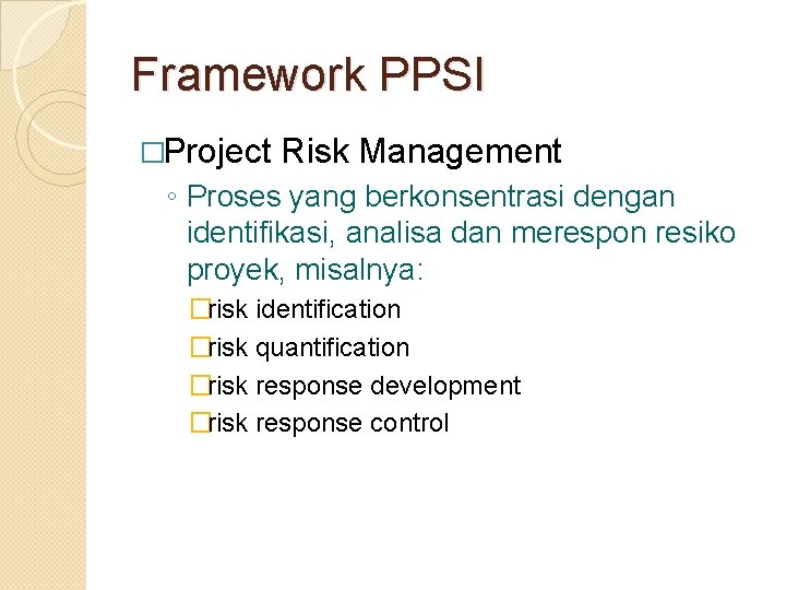 Framework PPSI �Project Risk Management ◦ Proses yang berkonsentrasi dengan identifikasi, analisa dan merespon