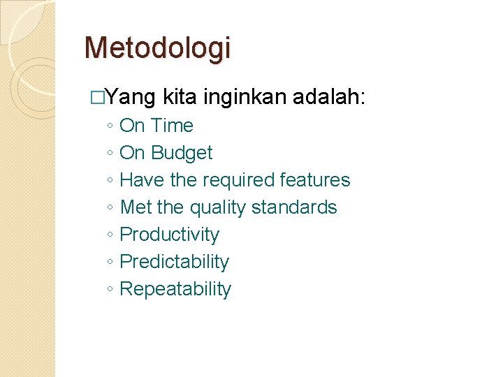 Metodologi �Yang ◦ ◦ ◦ ◦ kita inginkan adalah: On Time On Budget Have