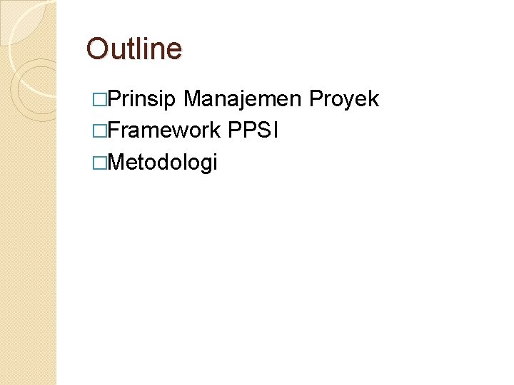 Outline �Prinsip Manajemen Proyek �Framework PPSI �Metodologi 